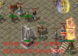 ����������ô�죿ʯĹ7PKģʽ����������ս��ʤ����