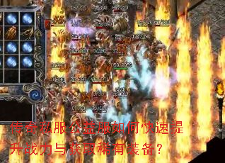 传奇私服公益服如何快速提升战力与获取稀有装备? 传奇私服公益服如何快速提升战力与获取稀有装备?