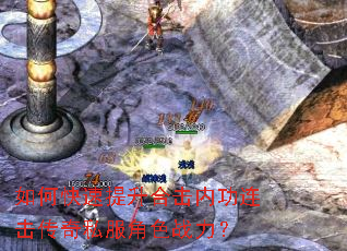 如何快速提升合击内功连击传奇私服角色战力? 如何快速提升合击内功连击传奇私服角色战力?